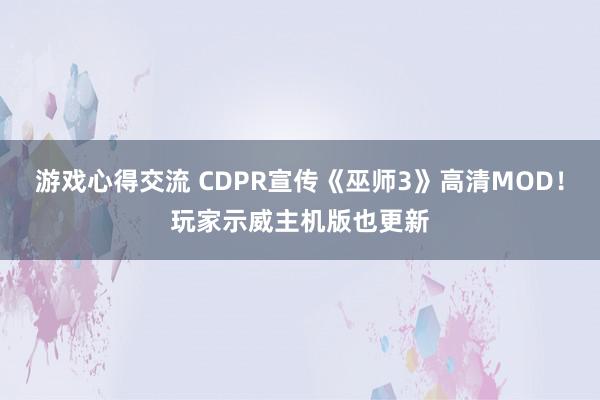 游戏心得交流 CDPR宣传《巫师3》高清MOD！玩家示威主机版也更新