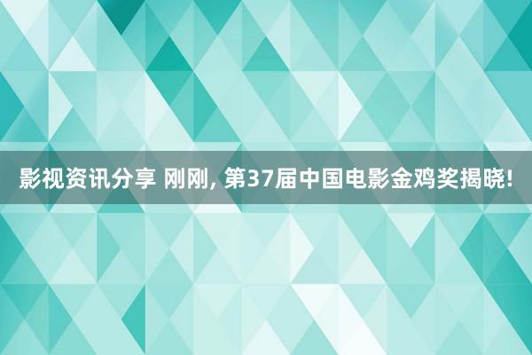 影视资讯分享 刚刚, 第37届中国电影金鸡奖揭晓!