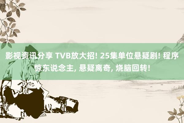 影视资讯分享 TVB放大招! 25集单位悬疑剧! 程序惊东说念主, 悬疑离奇, 烧脑回转!