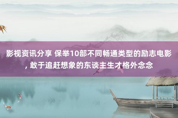 影视资讯分享 保举10部不同畅通类型的励志电影, 敢于追赶想象的东谈主生才格外念念