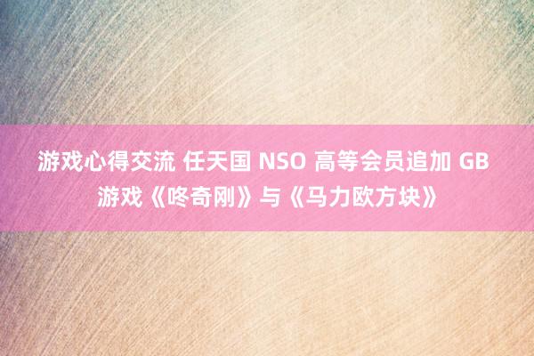 游戏心得交流 任天国 NSO 高等会员追加 GB 游戏《咚奇刚》与《马力欧方块》